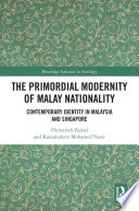 The primordial modernity of Malay nationality : contemporary identity in Malaysia and Singapore /