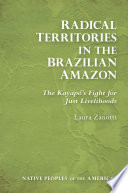 Radical Territories in the Brazilian Amazon : the Kayapós Fight for Just Livelihoods /