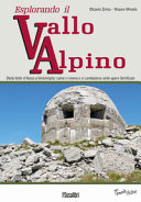 Esplorando il vallo alpino : dalla Valle d'Aosta a Ventimiglia: come si viveva e si combatteva nelle opere fortificate /