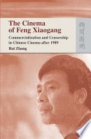 The cinema of Feng Xiaogang : commercialization and censorship in Chinese cinema after 1989 /