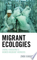 Migrant ecologies Zheng Xiaoqiong's women migrant workers /