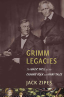 Grimm Legacies : the Magic Spell of the Grimms' Folk and Fairy Tales /