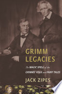 Grimm Legacies : The Magic Spell of the Grimms' Folk and Fairy Tales /