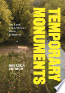 Temporary monuments : art, land, and America's racial enterprise /