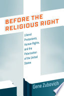 Before the Religious Right : Liberal Protestants, Human Rights, and the Polarization of the United States /